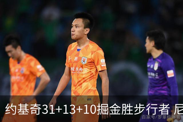 约基奇31+13+10掘金胜步行者 尼克斯逆转篮网