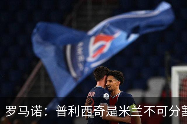 罗马诺：普利西奇是米兰不可分割的核心 莱奥仍在米兰清洗名单上